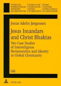 Jonas adelin Jørgensen - Jesus Imandars and Christ Bhaktas - Two Case Studies of Interreligious Hermeneutics and Identity in Global Christianity.