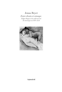 Jonas Beyer - Entre dessin et estampe - Edgar Degas et la redécouverte du monotype au XIXe siècle.