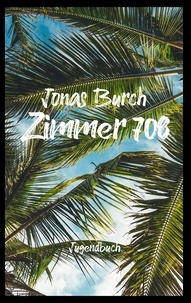 Jonas Burch - Zimmer 708 - Ein Jugendbuch.