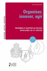 Jonas Campion - Organiser, innover, agir - Réformer et adapter les polices en Belgique (18e – 21e siècles).