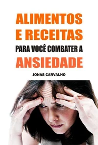 Alimentos e receitas para você combater a ansiedade