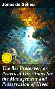 The Bee Preserver; or, Practical Directions for the Management and Preservation of Hives