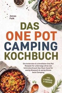 Das One Pot Camping Kochbuch: Die leckersten &amp; schnellsten One Pot Rezepte für unterwegs ohne viel Schnickschnack - Das Must-have für wenig Abwasch &amp; wenig Stress beim Camping – inkl. 5 Bonus-E-Books