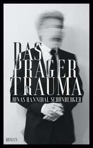 Jonas Hannibal Schönberger - Das Prager Trauma - Roman.