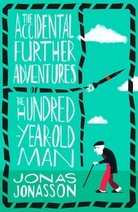 Jonas Jonasson et Rachel Willson-Broyles - The Accidental Further Adventures of the Hundred-Year-Old Man.
