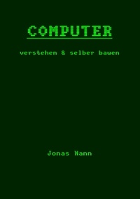 Jonas Nann - Computer verstehen und selber bauen - Rekenaar Company.