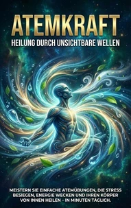 Atemkraft: Heilung Durch Unsichtbare Wellen