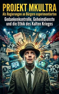 Projekt MKUltra: Als Regierungen an Bürgern experimentierten