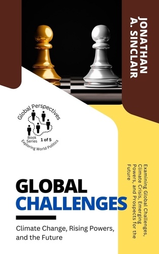  Jonathan A. Sinclair - Global Challenges: Climate Change, Rising Powers, and the Future:  Examining Global Challenges, Climate Crisis, Emerging Powers, and Prospects for the Future - Global Perspectives: Exploring World Politics, #5.