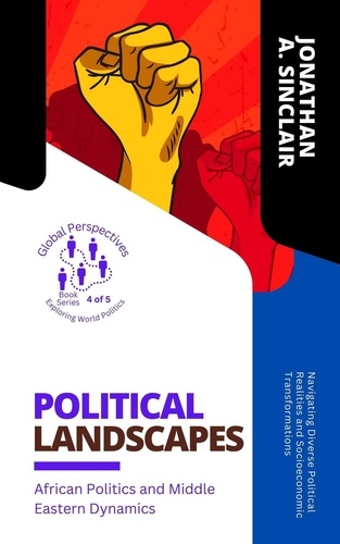  Jonathan A. Sinclair - Political Landscapes: African Politics and Middle Eastern Dynamics:  Navigating Diverse Political Realities and Socioeconomic Transformations - Global Perspectives: Exploring World Politics, #4.