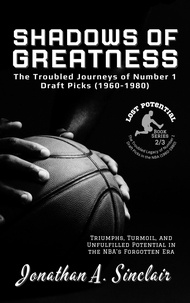  Jonathan A. Sinclair - Shadows of Greatness: The Troubled Journeys of Number 1 Draft Picks (1960-1980) - Lost Potential: The Troubled Legacy of Number 1 Draft Picks in the NBA (1960-1980), #2.