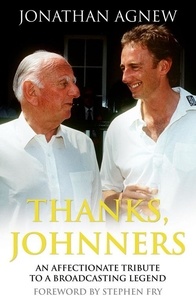 Jonathan Agnew - Thanks, Johnners - An Affectionate Tribute to a Broadcasting Legend.