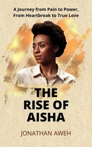 Ebooks pdf télécharger des fichiers THE RISE OF AISHA: A journey from pain to power, from heartbreak to true love 9798230552970 en francais