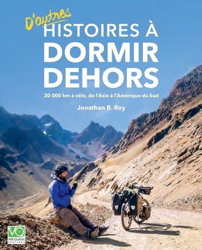 Jonathan B. Roy - Histoire à dormir dehors tome 2 - 20 000km à vélo, de l'Asie à l'Amérique du Sud.