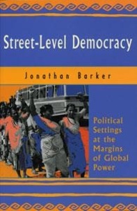 Jonathan Barker et Anne-Marie Cwikowski - Street-Level Democracy - Political Settings at the Margins of Global Power.