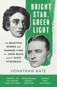 Jonathan Bate - Bright Star, Green Light - The Beautiful and Damned Lives of John Keats and F. Scott Fitzgerald.