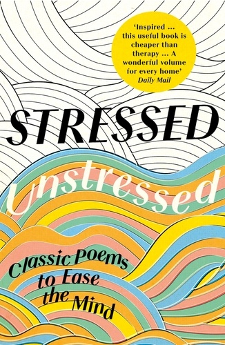 Jonathan Bate et Paula Byrne - Stressed, Unstressed - Classic Poems to Ease the Mind.