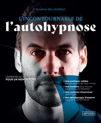 Jonathan Bel Legroux - L'Incontournable de l'autohypnose - L'expertise du haut niveau pour un mental fort.