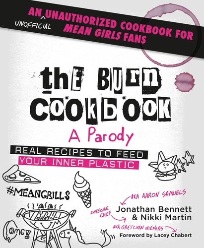 The Burn Cookbook. An Unofficial Unauthorized Cookbook for Mean Girls Fans