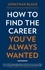 How to Find the Career You've Always Wanted. How to take control of your career plan – and make it happen