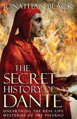 The Secret History of Dante. Unearthing the Mysteries of the Inferno