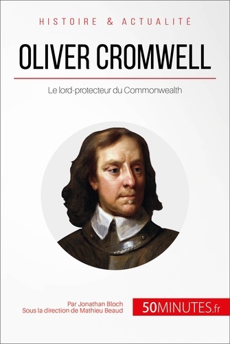 Oliver Cromwell, lord-protecteur du Commonwealth. Le souverain qui refusa d'être roi