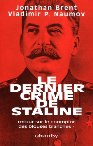 Jonathan Brent et Vladimir-P Naumov - Le dernier crime de Staline - Retour sur le complot des blouses blanches.