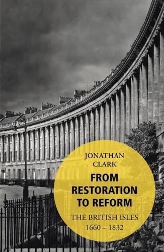 Jonathan Clark - From Restoration to Reform - The British Isles 1660-1832.
