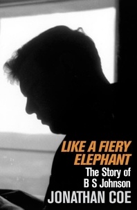 Jonathan Coe - Like a Fiery Elephant - The Story of B. S. Johnson.