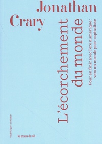 Jonathan Crary - L'écorchement du monde - Pour en finir avec l'ère numérique : vers un monde post-capitaliste.
