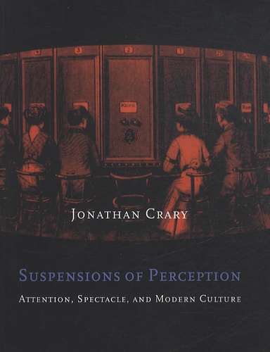 Jonathan Crary - Suspensions of Perception - Attention, Spectacle and Modern Culture.