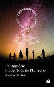 Jonathan Croteau - Pantomérie ou de l'Idée de l'Univers.