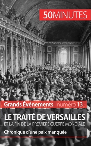 Le traité de Versailles et la fin de la première guerre mondiale. Chronique d'une paix manquée