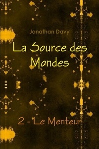 Jonathan Davy - La Source des Mondes - 2 - Le Menteur.