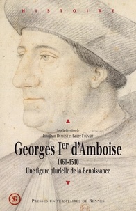 Jonathan Dumont et Laure Fagnart - Georges Ier d'Amboise (1460-1510) - Une figure plurielle de la Renaissance.