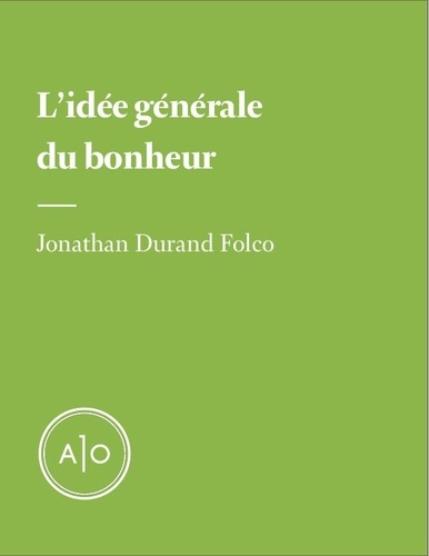 Jonathan Durand Folco - L’idée générale du bonheur.