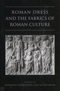 Jonathan Edmondson et Alison Keith - Roman Dress and the Fabrics of Roman Culture.