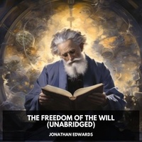 Jonathan Edwards et Aurora Martin - The Freedom of the Will (Unabridged).
