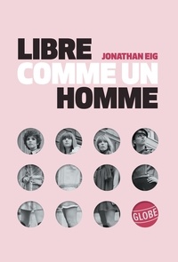 Jonathan Eig - Libre comme un homme - La grande histoire de la pilule.