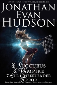  Jonathan Evan Hudson - Half Succubus, Half Vampire, All Cheerleader Terror - Vampires vs Vampires, Superpowered Trilogy, #1.
