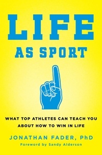 Jonathan Fader - Life as Sport - What Top Athletes Can Teach You about How to Win in Life.