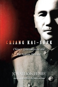 Jonathan Fenby - Chiang Kai Shek - China's Generalissimo and the Nation He Lost.
