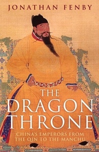 Jonathan Fenby - The Dragon Throne - China's Emperors from the Qin to the Manchu.