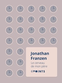 Jonathan Franzen - Le cerveau de mon père.