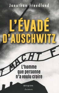 Jonathan Freedland - L'évadé d'Auschwitz - L'homme que personne n'a voulu croire.