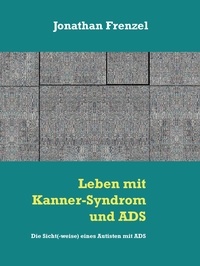 Jonathan Frenzel - Leben mit Kanner-Syndrom und ADS - Die Sicht(-weise) eines Autisten mit ADS.