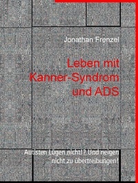 Jonathan Frenzel - Leben mit Kanner-Syndrom und ADS - Autisten Lügen nicht!? Und neigen nicht zu übertreibungen!.
