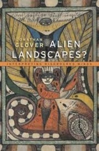 Jonathan Glover - Alien Landscapes? - Interpreting Disordered Minds.