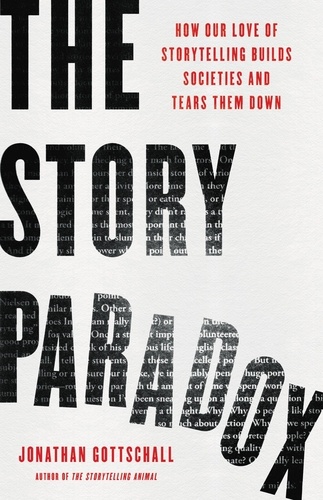 The Story Paradox. How Our Love of Storytelling Builds Societies and Tears them Down