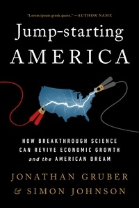 Jonathan Gruber et Simon Johnson - Jump-Starting America - How Breakthrough Science Can Revive Economic Growth and the American Dream.